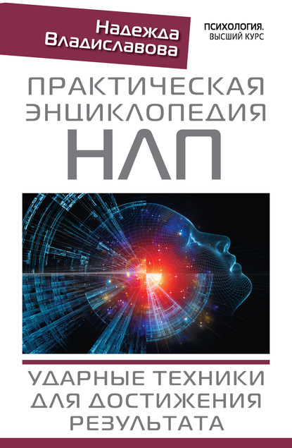 Практическая энциклопедия НЛП. Ударные техники для достижения результата