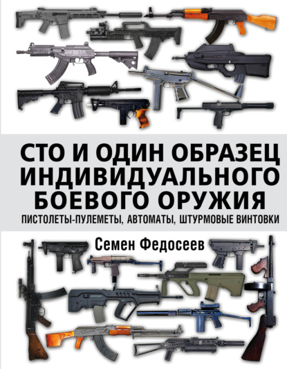 Сто и один образец индивидуального боевого оружия: пистолеты-пулеметы, автоматы, штурмовые винтовки