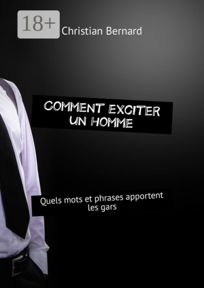 Comment exciter un homme. Quels mots et phrases apportent les gars