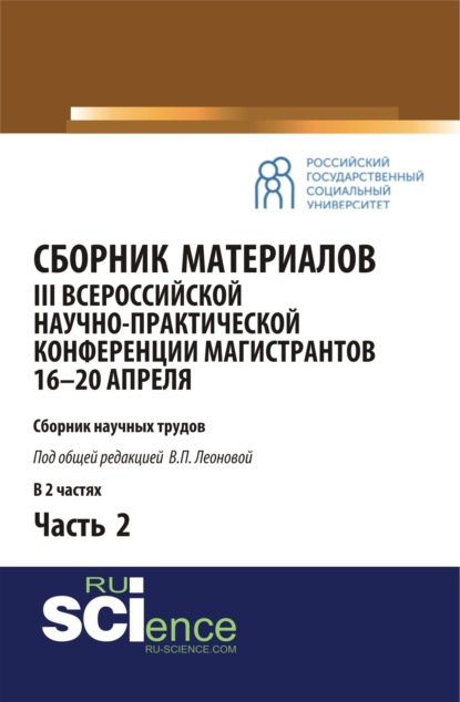 Сборник материалов III Всероссийской научно-практической конференции магистрантов (16-20 апреля, г. Москва) под общ.ред. В.П. Леоновой. Ч.2. (Бакалавриат, Магистратура). Сборник материалов.