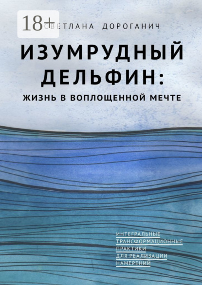 Изумрудный дельфин: жизнь в воплощенной мечте. Интегральные трансформационные практики для реализации намерений