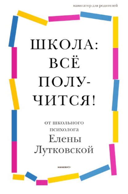 Школа: всё получится! Навигатор для родителей от детского психолога