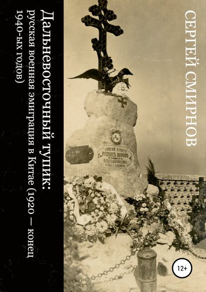 Дальневосточный тупик: русская военная эмиграция в Китае (1920 – конец 1940-ых годов)