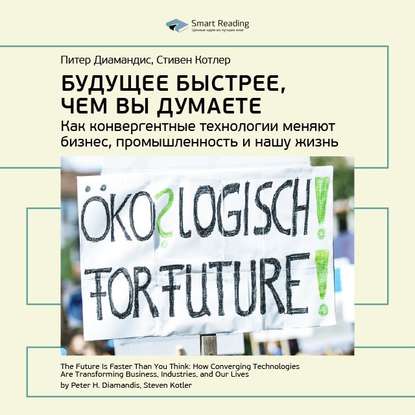 Ключевые идеи книги: Будущее быстрее, чем вы думаете. Как конвергентные технологии меняют бизнес, промышленность и нашу жизнь. Питер Диамандис, Стивен Котлер