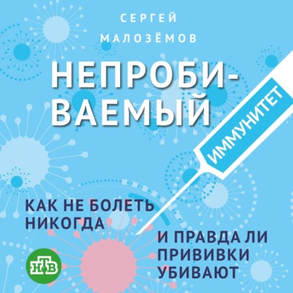 Непробиваемый иммунитет. Как не болеть никогда, и правда ли прививки убивают