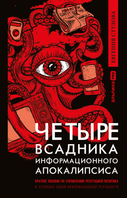 Четыре всадника информационного апокалипсиса. Краткое пособие по управлению репутацией политика в условиях новой информационной реальности