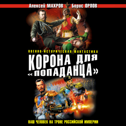 Корона для «попаданца». Наш человек на троне Российской Империи