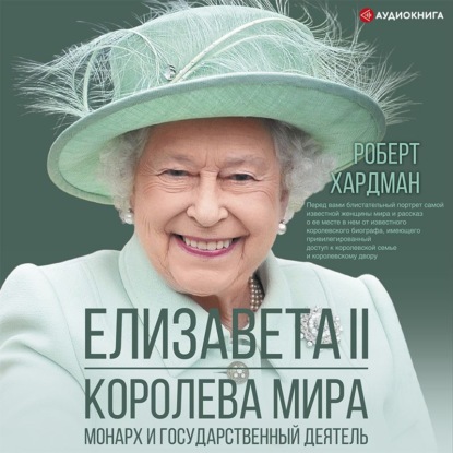 Елизавета II. Королева мира. Монарх и государственный деятель