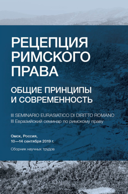 Рецепция римского права. Общие принципы и современность. III Евразийский семинар по римскому праву. Омск, Россия, 10-14 сентября 2019 г.