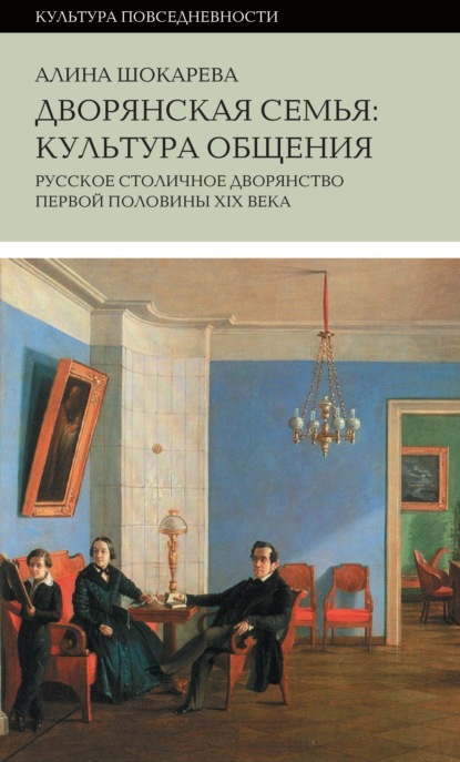 Дворянская семья. Культура общения. Русское столичное дворянство первой половины XIX века