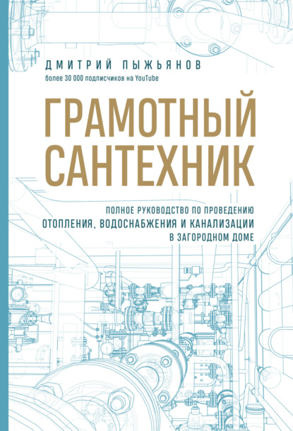 Грамотный сантехник. Полное руководство по проведению отопления, водоснабжения и канализации в загородном доме