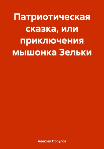 Патриотическая сказка, или приключения мышонка Зельки