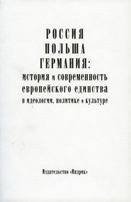 Россия, Польша, Германия: история и современность европейского единства в идеологии, политике и культуре