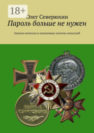 Пароль больше не нужен. Записки нелегала и находчивых агентов спецслужб