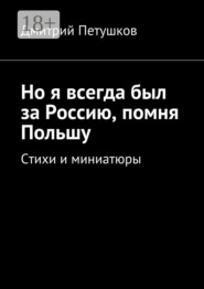 Но я всегда был за Россию, помня Польшу. Стихи и миниатюры