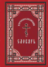 Церковнославянский словарь: для толкового чтения св. Евангелия, часослова, псалтиря и других богослужебных книг