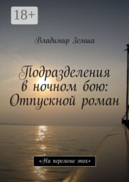 Подразделения в ночном бою: Отпускной роман. «На переломе эпоx»