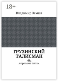 Грузинский талисман. «На переломе эпох»