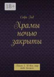 Храмы ночью закрыты. Книга 1. И весь мир тебе должен