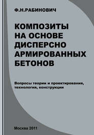 Композиты на основе дисперсно армированных бетонов. Вопросы теории и проектирования, технология, конструкции