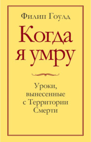 Когда я умру. Уроки, вынесенные с Территории Смерти