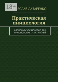 Практическая инициология. Методическое пособие для инициологов 1—2 ступеней