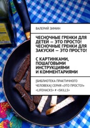 Чесночные гренки для детей – это просто! Чесночные гренки для закуски – это просто! С картинками, пошаговыми инструкциями и комментариями