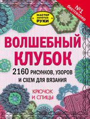 Волшебный клубок. 2160 рисунков, узоров и схем для вязания. Крючок и спицы