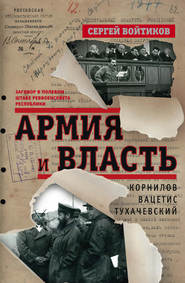 Армия и власть. Корнилов, Вацетис, Тухачевский. 1905-1937