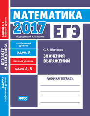 ЕГЭ 2017. Математика. Значения выражений. Задача 9 (профильный уровень). Задачи 2 и 5 (базовый уровень). Рабочая тетрадь