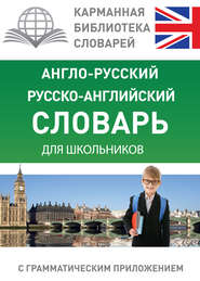 Англо-русский, русско-английский словарь для школьников с грамматическим приложением