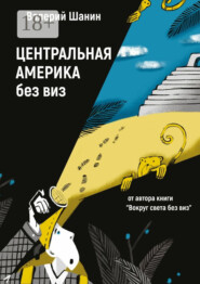 Центральная Америка без виз. От автора книги «Вокруг света без виз»