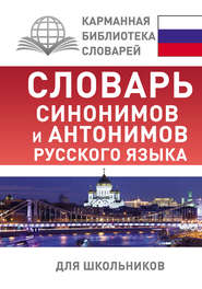 Словарь синонимов и антонимов русского языка для школьников