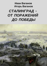 Сталинград – от поражений до победы. (Из дневника парторга)