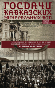 Госдачи Кавказских Минеральных Вод. Тайны создания и пребывания в них на отдыхе партийной верхушки и исполкома Коминтерна. От Ленина до Хрущева