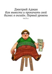 Как вывести и прокачать свой бизнес в онлайн. Первый уровень. Часть 1