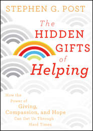 The Hidden Gifts of Helping. How the Power of Giving, Compassion, and Hope Can Get Us Through Hard Times