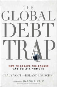 The Global Debt Trap. How to Escape the Danger and Build a Fortune