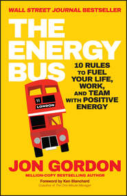 The Energy Bus. 10 Rules to Fuel Your Life, Work, and Team with Positive Energy