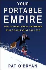 Your Portable Empire. How to Make Money Anywhere While Doing What You Love