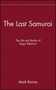 The Last Samurai. The Life and Battles of Saigo Takamori