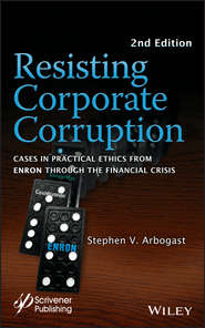 Resisting Corporate Corruption. Cases in Practical Ethics From Enron Through The Financial Crisis