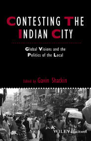 Contesting the Indian City. Global Visions and the Politics of the Local