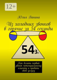 Из холодных звонков в горячие за 54 секунды. Как сделать первый звонок потенциальному клиенту и продать свою услугу