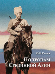 По тропам Срединной Азии. Пять лет полевых исследований с Центрально-Азиатской экспедицией Рериха