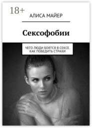 Сексофобии. Чего люди боятся в сексе. Как победить страхи