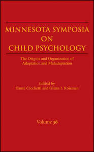 Minnesota Symposia on Child Psychology, Volume 36. The Origins and Organization of Adaptation and Maladaptation