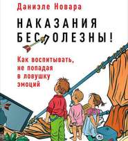 Наказания бесполезны! Как воспитывать, не попадая в ловушку эмоций