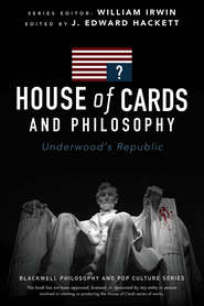 House of Cards and Philosophy. Underwood&apos;s Republic