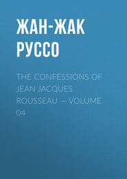 The Confessions of Jean Jacques Rousseau — Volume 04